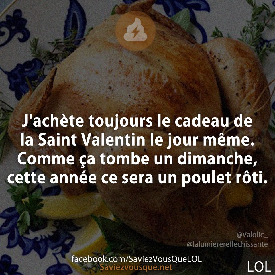 J&#039;achète toujours le cadeau de la Saint Valentin le jour même. Comme ça tombe un dimanche, cette année ce sera un poulet rôti.