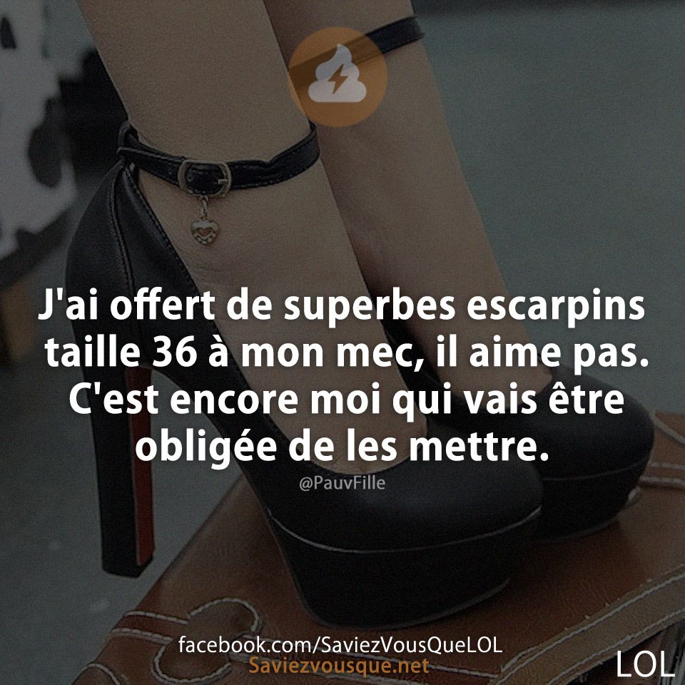 J&#039;ai offert de superbes escarpins taille 36 à mon mec, il aime pas. C&#039;est encore moi qui vais être obligée de les mettre.