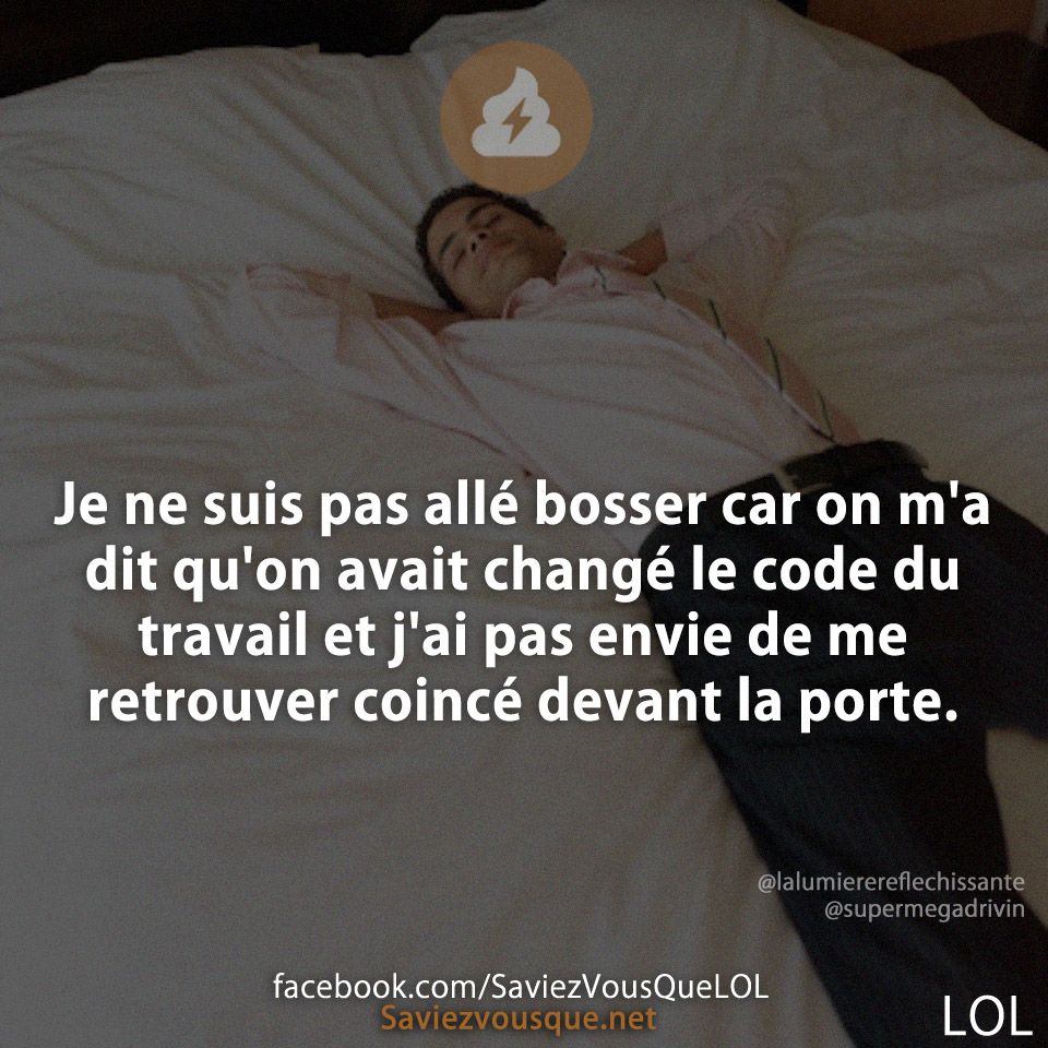 Je ne suis pas allé bosser car on m&#039;a dit qu&#039;on avait changé le code du travail et j&#039;ai pas envie de me retrouver coincé devant la porte.