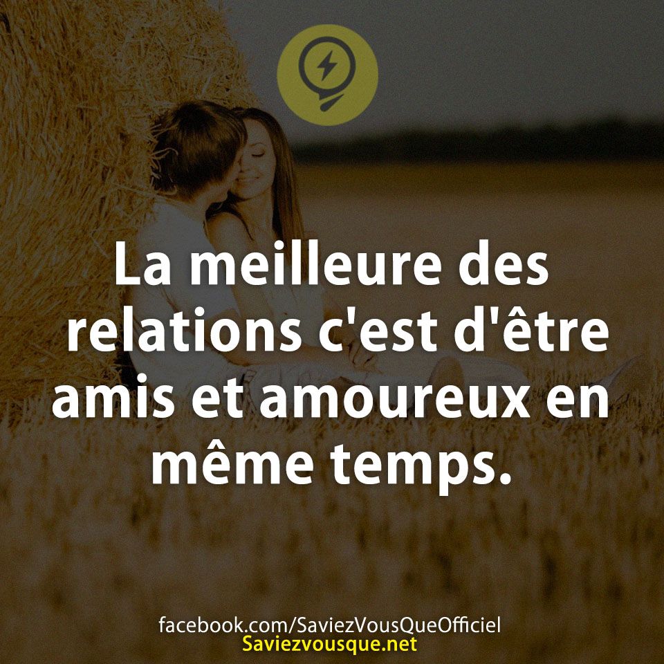 La meilleure des relations c&#039;est d&#039;être amis et amoureux en même temps.