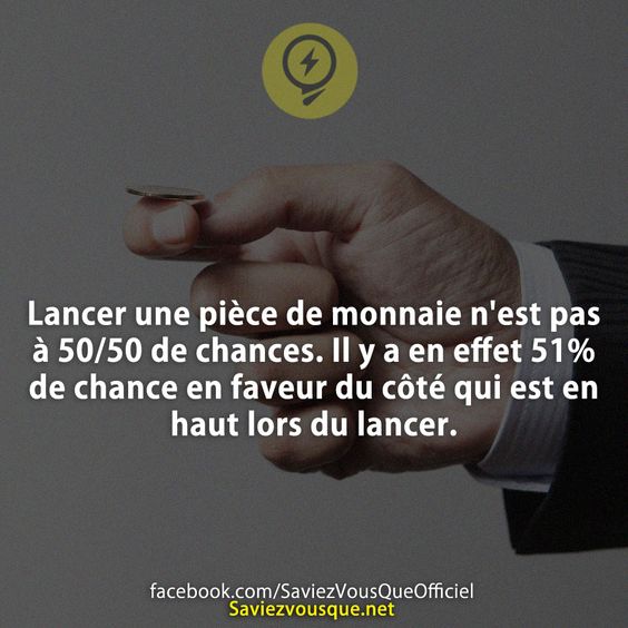Lancer une pièce de monnaie n&#039;est pas à 50/50 de chances. Il y a en effet 51% de chance en faveur du côté qui est en haut lors du lancer.