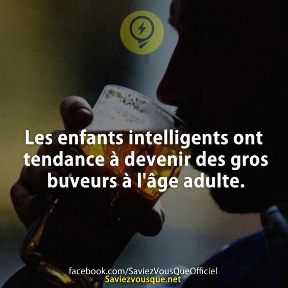 Les enfants intelligents ont tendance à devenir des gros buveurs à l&#039;âge adulte.