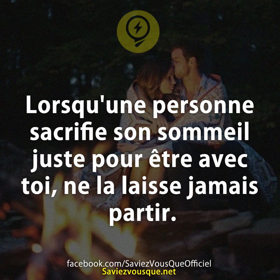 Lorsqu&#039;une personne sacrifie son sommeil juste pour être avec toi, ne la laisse jamais partir.