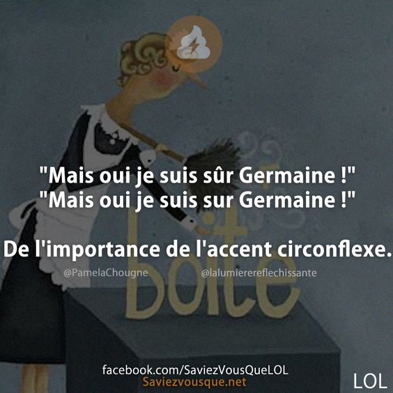 &quot;Mais oui je suis sûr Germaine !&quot; &quot;Mais oui je suis sur Germaine !&quot;  De l&#039;importance de l&#039;accent circonflexe.