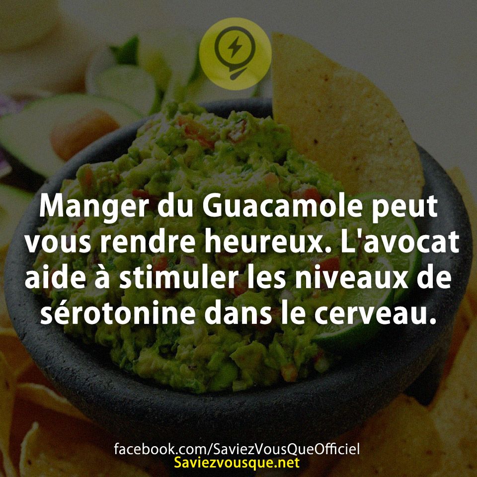 Manger du Guacamole peut vous rendre heureux. L&#039;avocat aide à stimuler les niveaux de sérotonine dans le cerveau.