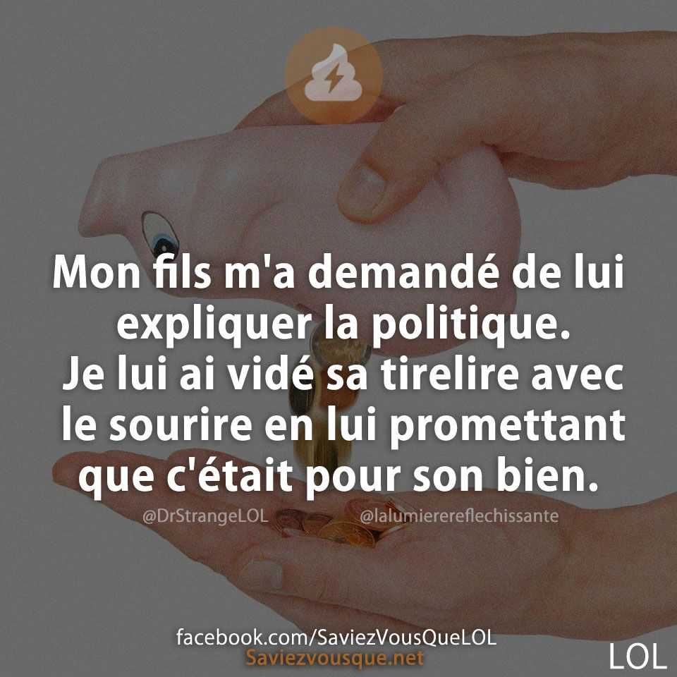 Mon fils m&#039;a demandé de lui expliquer la politique. Je lui ai vidé sa tirelire avec le sourire en lui promettant que c&#039;était pour son bien.