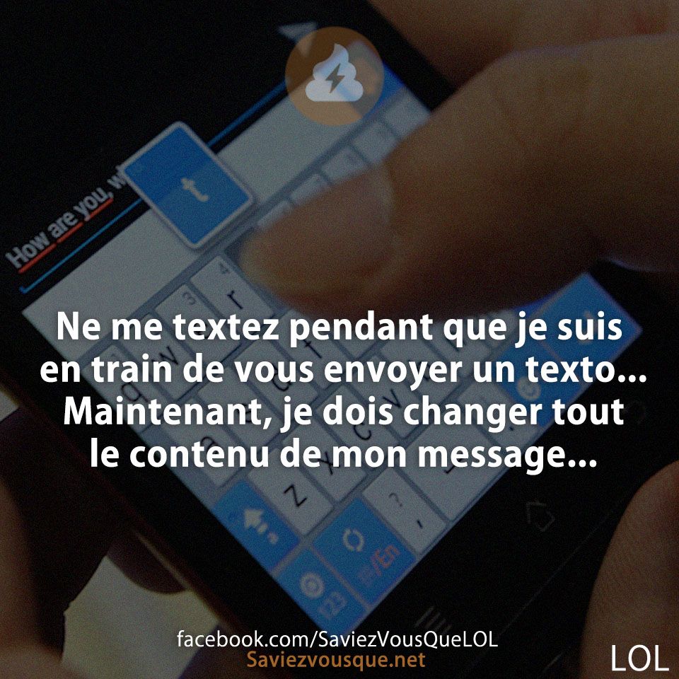 Ne me textez pendant que je suis en train de vous envoyer un texto... Maintenant, je dois changer tout le contenu de mon message...