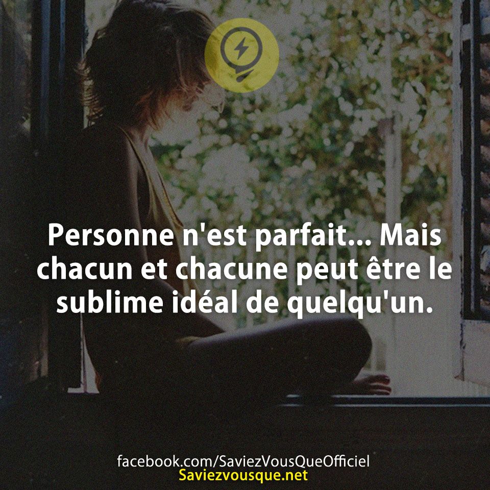 Personne n&#039;est parfait... Mais chacun et chacune peut être le sublime idéal de quelqu&#039;un.