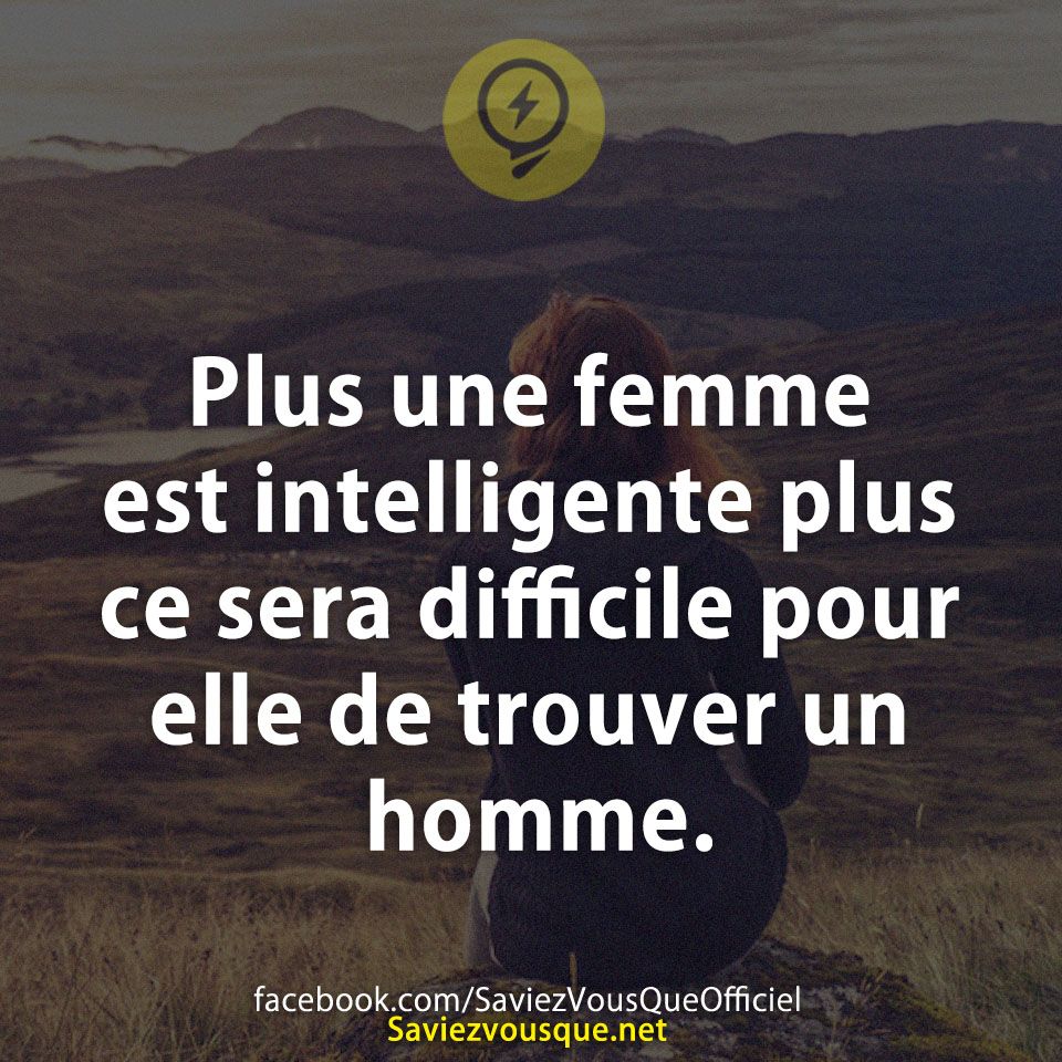 Plus une femme est intelligente plus ce sera difficile pour elle de trouver un homme.
