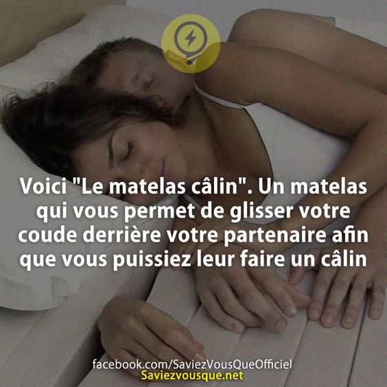 Voici &quot;Le matelas câlin&quot;. Un matelas qui vous permet de glisser votre coude derrière votre partenaire afin que vous puissiez leur faire un câlin