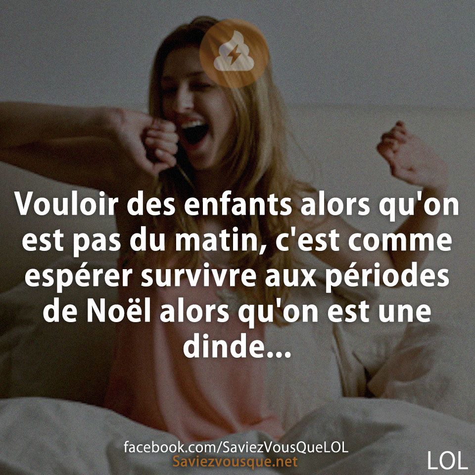Vouloir des enfants alors qu&#039;on est pas du matin, c&#039;est comme espérer survivre aux périodes de Noël alors qu&#039;on est une dinde...