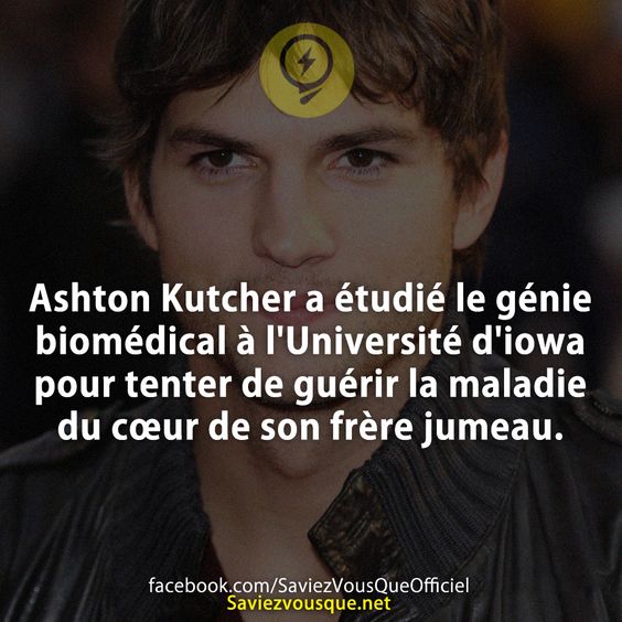 Ashton Kutcher a étudié le génie biomédical à l&#039;Université d&#039;iowa pour tenter de guérir la maladie du cœur de son frère jumeau.