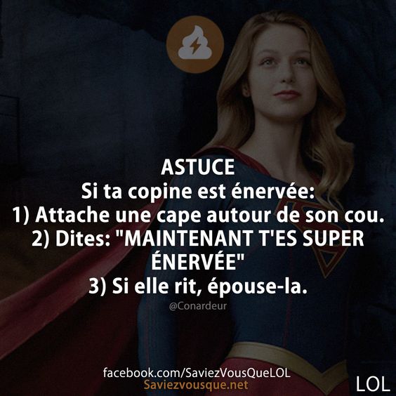 ASTUCE Si ta copine est énervée: 1) Attache une cape autour de son cou. 2) Dites: &quot;MAINTENANT T&#039;ES SUPER ÉNERVÉE&quot; 3) Si elle rit, épouse-la.