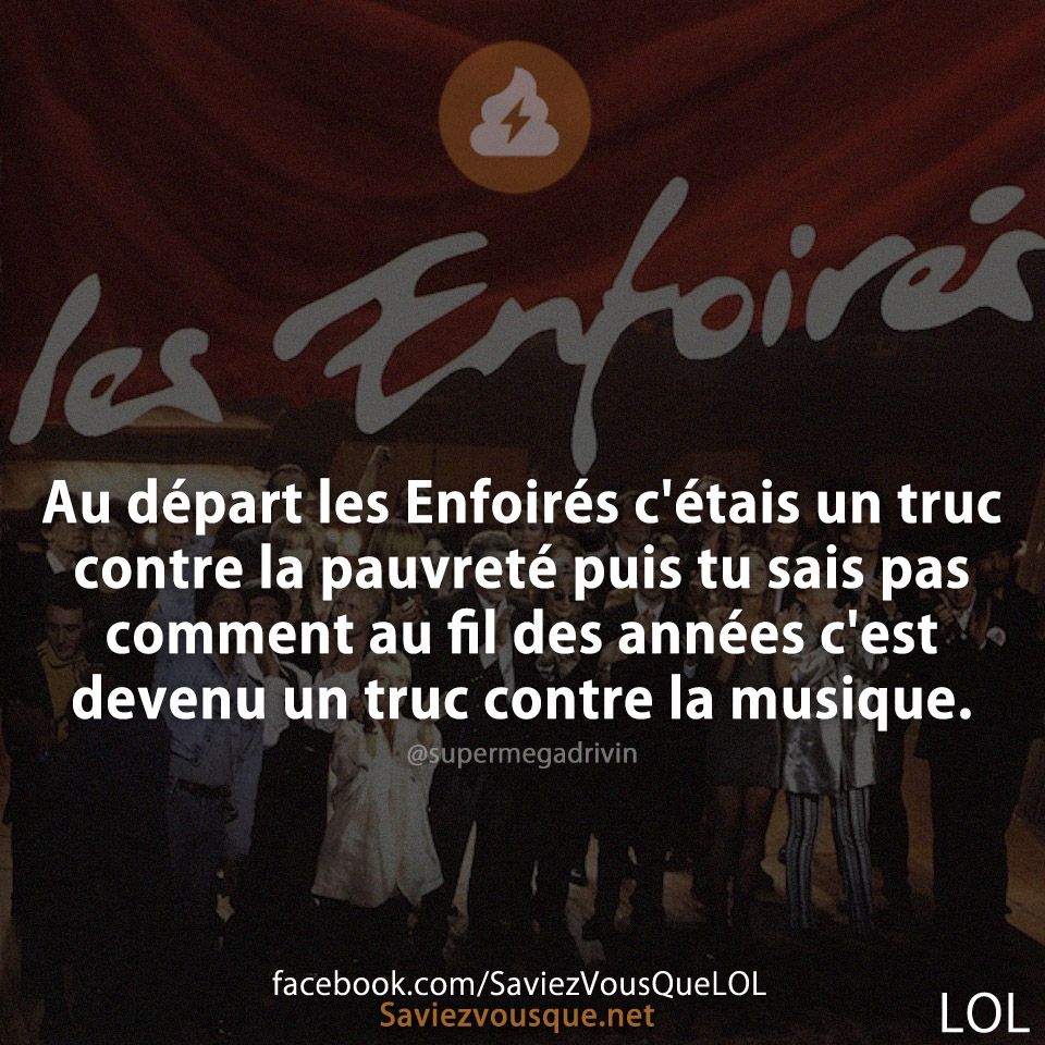 Au départ les Enfoirés c&#039;étais un truc contre la pauvreté puis tu sais pas comment au fil des années c&#039;est devenu un truc contre la musique.Au départ les Enfoirés c&#039;étais un truc contre la pauvreté puis tu sais pas comment au fil des années c&#039;est devenu un truc contre la musique.