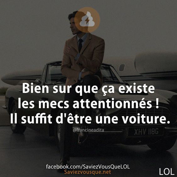 Bien sur que ça existe les mecs attentionnés ! Il suffit d&#039;être une voiture.