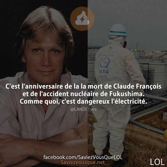 C&#039;est l&#039;anniversaire de la la mort de Claude François et de l&#039;accident nucléaire de Fukushima. Comme quoi, c&#039;est dangereux l&#039;électricité.