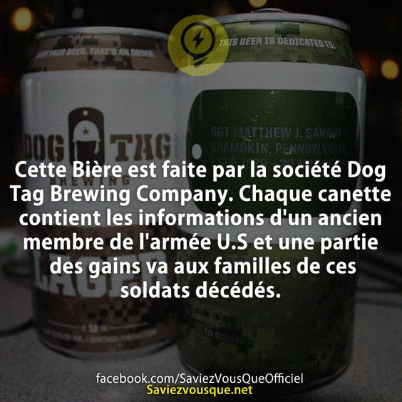 Cette Bière est faite par la société Dog Tag Brewing Company. Chaque canette contient les informations d&#039;un ancien membre de l&#039;armée U.S et une partie des gains va aux familles de ces soldats décédés.