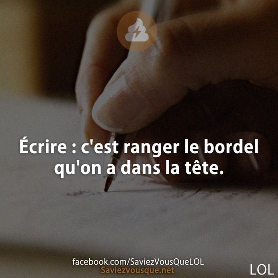 Écrire : c'est ranger le bordel qu'on a dans la tête.