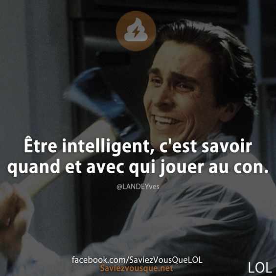 Être intelligent, c'est savoir quand et avec qui jouer au con.