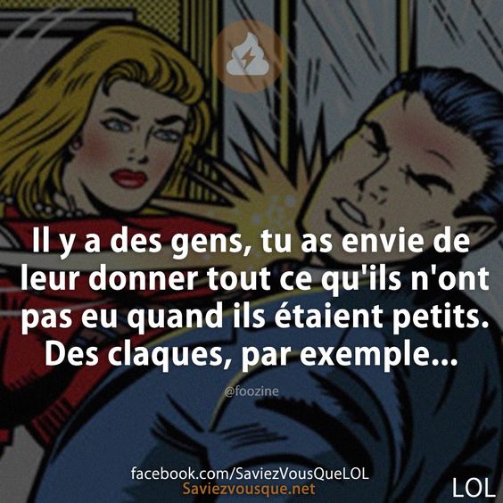 Il y a des gens, tu as envie de leur donner tout ce qu&#039;ils n&#039;ont pas eu quand ils étaient petits. Des claques, par exemple...
