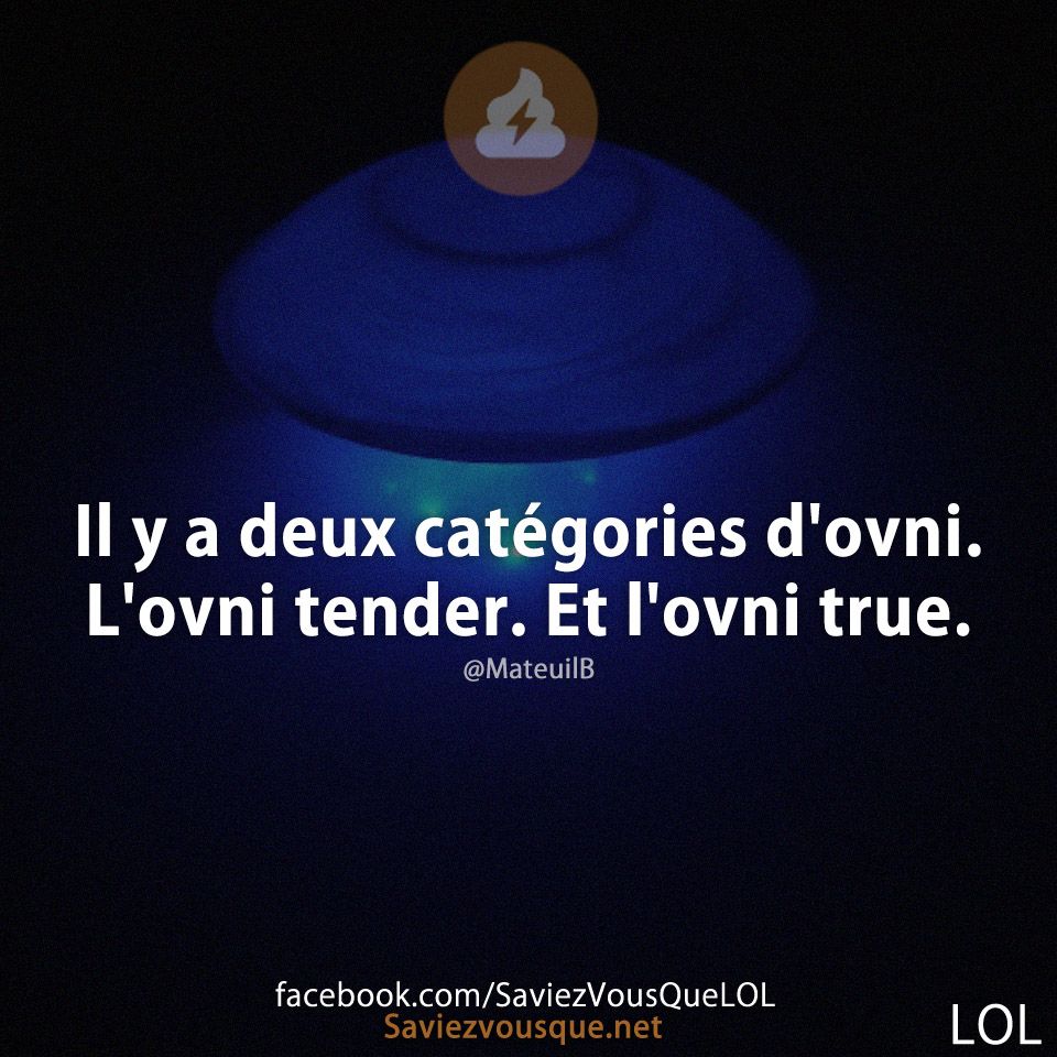 Il y a deux catégories d&#039;ovni.  L&#039;ovni tender. Et l&#039;ovni true.
