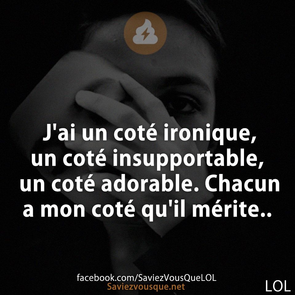 J&#039;ai un coté ironique, un coté insupportable, un coté adorable. Chacun a mon coté qu&#039;il mérite..
