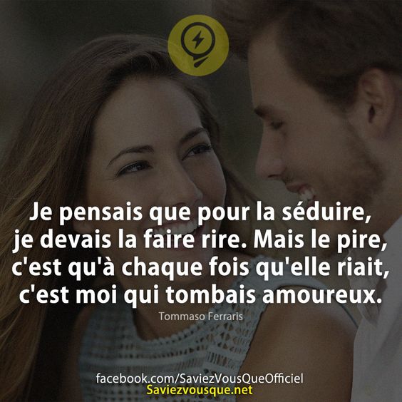 Je pensais que pour la séduire, je devais la faire rire. Mais le pire, c&#039;est qu&#039;à chaque fois qu&#039;elle riait, c&#039;est moi qui tombais amoureux.