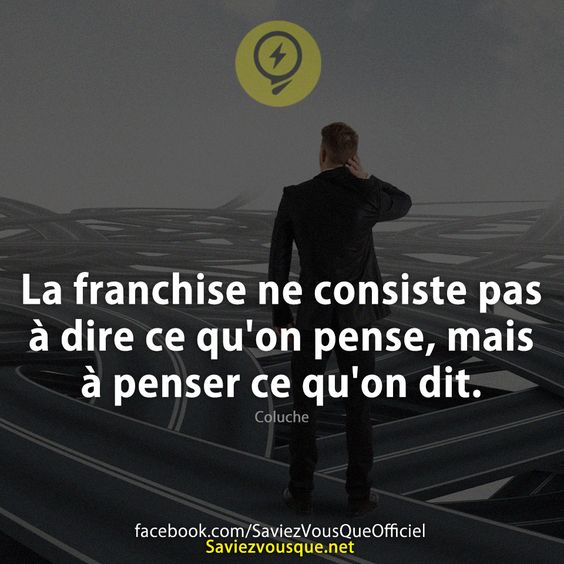 La franchise ne consiste pas à dire ce qu&#039;on pense, mais à penser ce qu&#039;on dit.