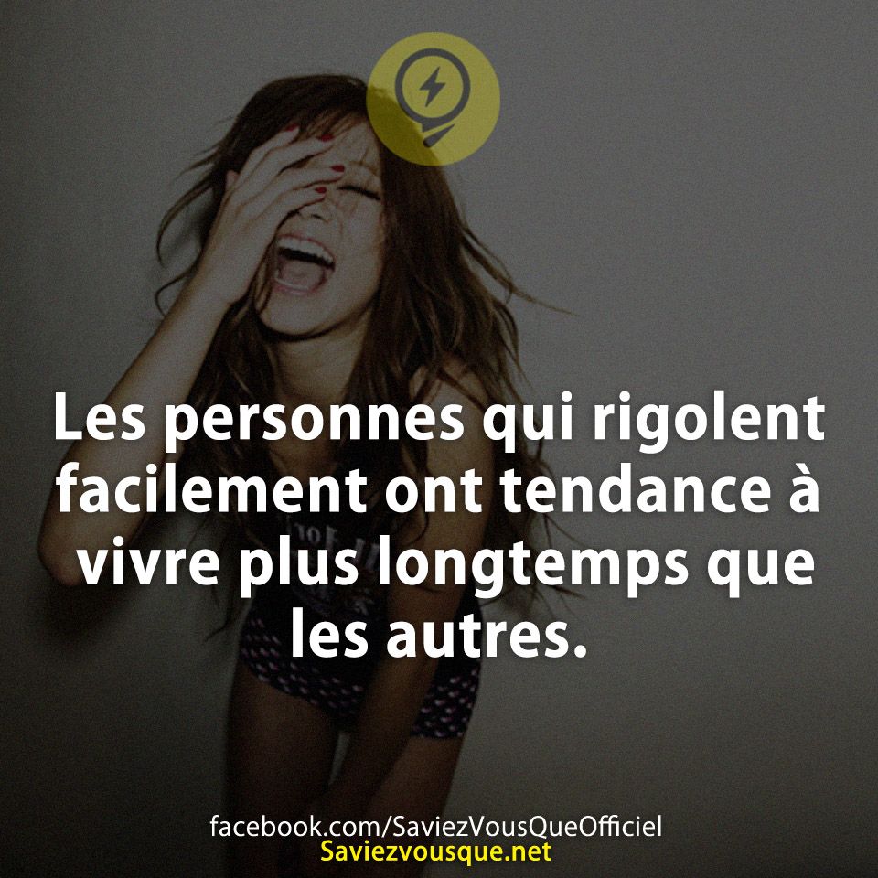 Les personnes qui rigolent facilement ont tendance à vivre plus longtemps que les autres.