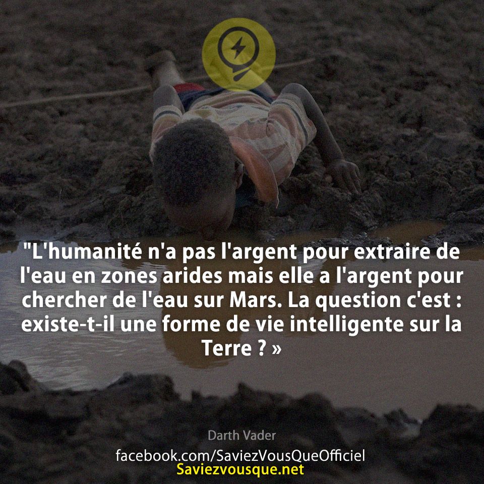 &quot;L&#039;humanité n&#039;a pas l&#039;argent pour extraire de l&#039;eau en zones arides mais elle a l&#039;argent pour chercher de l&#039;eau sur Mars. La question c&#039;est : existe-t-il une forme de vie intelligente sur la Terre ? »