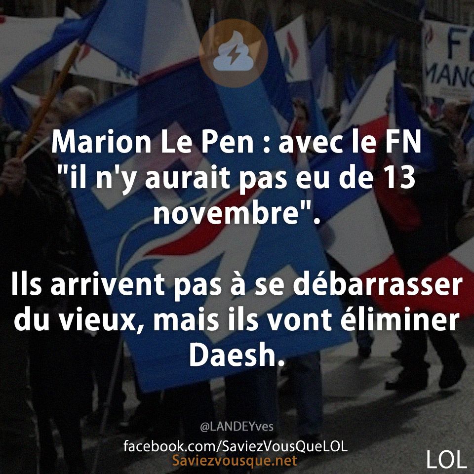 Marion Le Pen : avec le FN &quot;il n&#039;y aurait pas eu de 13 novembre&quot;.  Ils arrivent pas à se débarrasser du vieux, mais ils vont éliminer Daesh.