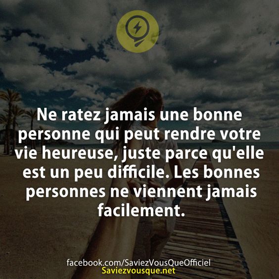 Ne ratez jamais une bonne personne qui peut rendre votre vie heureuse, juste parce qu&#039;elle est un peu difficile. Les bonnes personnes ne viennent jamais facilement.