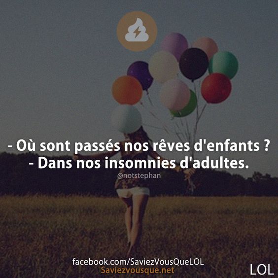 - Où sont passés nos rêves d'enfants ? - Dans nos insomnies d'adultes.