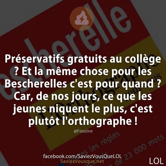 Préservatifs gratuits au collège ? Et la même chose pour les Bescherelles c&#039;est pour quand ? Car, de nos jours, ce que les jeunes niquent le plus, c&#039;est plutôt l&#039;orthographe !