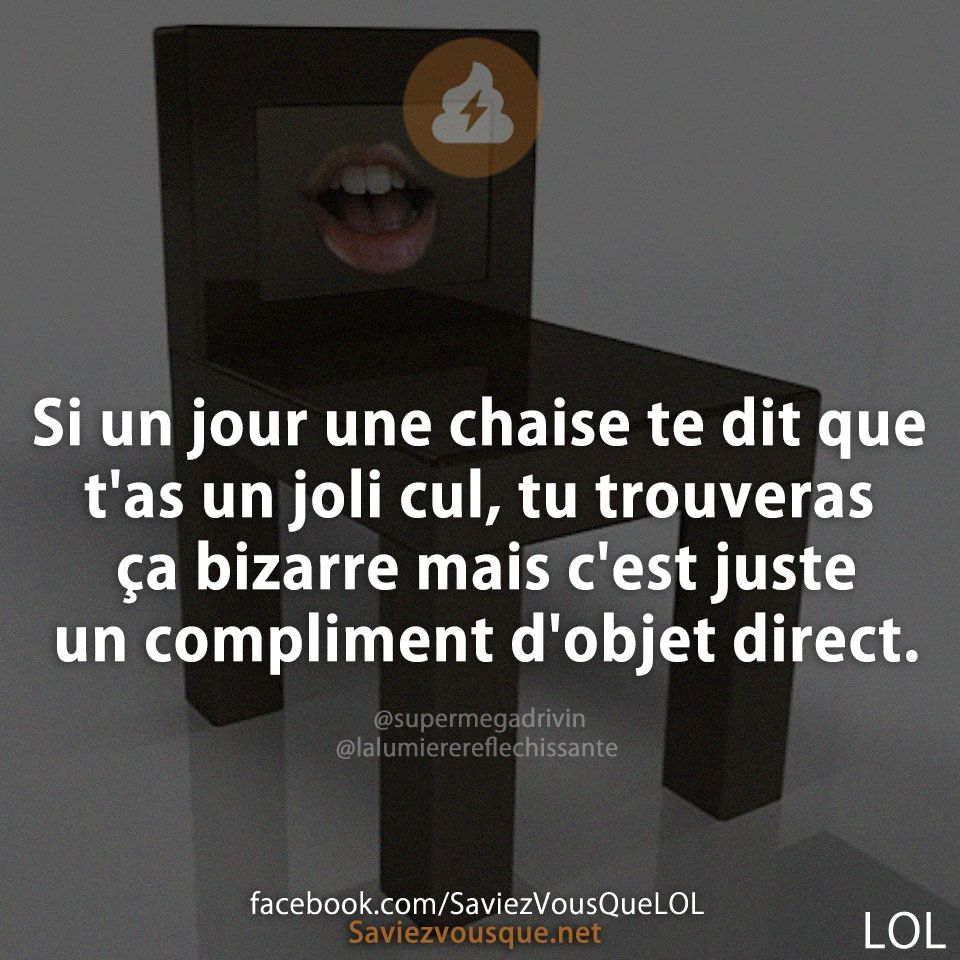 Si un jour une chaise te dit que t&#039;as un joli cul, tu trouveras ça bizarre mais c&#039;est juste un compliment d&#039;objet direct.