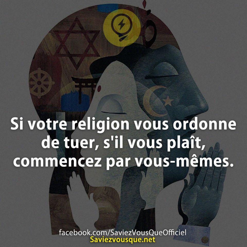 Si votre religion vous ordonne de tuer, s&#039;il vous plaît, commencez par vous-mêmes.