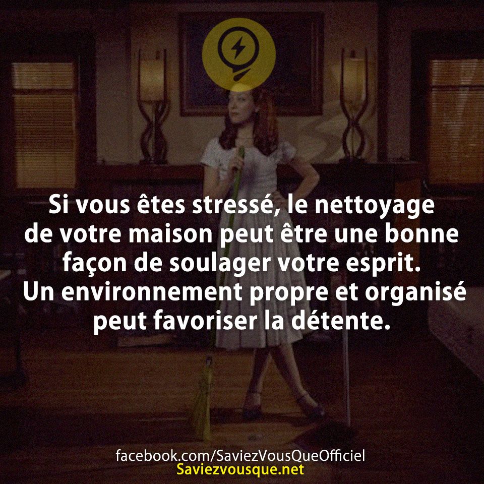 Si vous êtes stressé, le nettoyage de votre maison peut être une bonne façon de soulager votre esprit. Un environnement propre et organisé peut favoriser la détente.