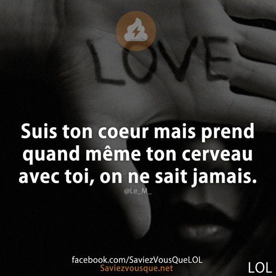 Suis ton coeur mais prend quand même ton cerveau avec toi, on ne sait jamais.