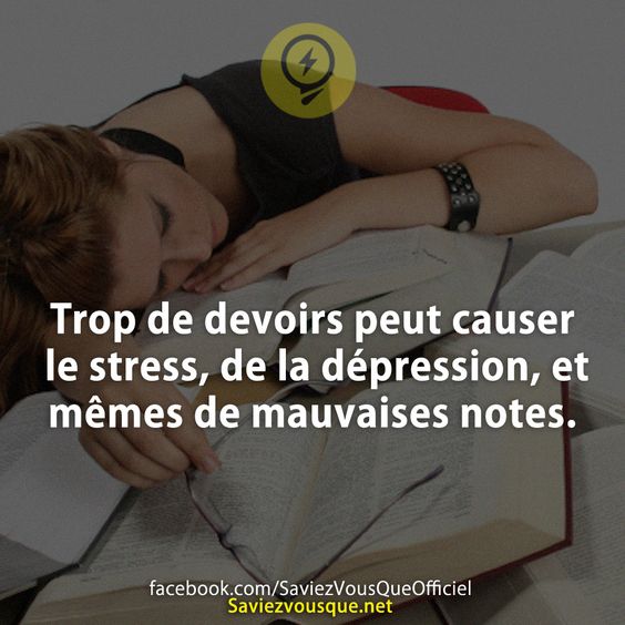 Trop de devoirs peut causer le stress, de la dépression, et mêmes de mauvaises notes.