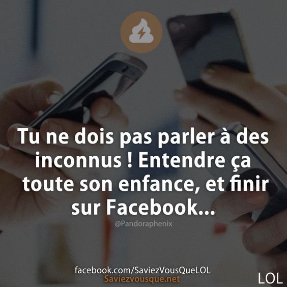 Tu ne dois pas parler à des inconnus ! Entendre ça toute son enfance, et finir sur Facebook...