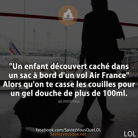 &quot;Un enfant découvert caché dans un sac à bord d&#039;un vol Air France&quot; Alors qu&#039;on te casse les couilles pour un gel douche de plus de 100ml.