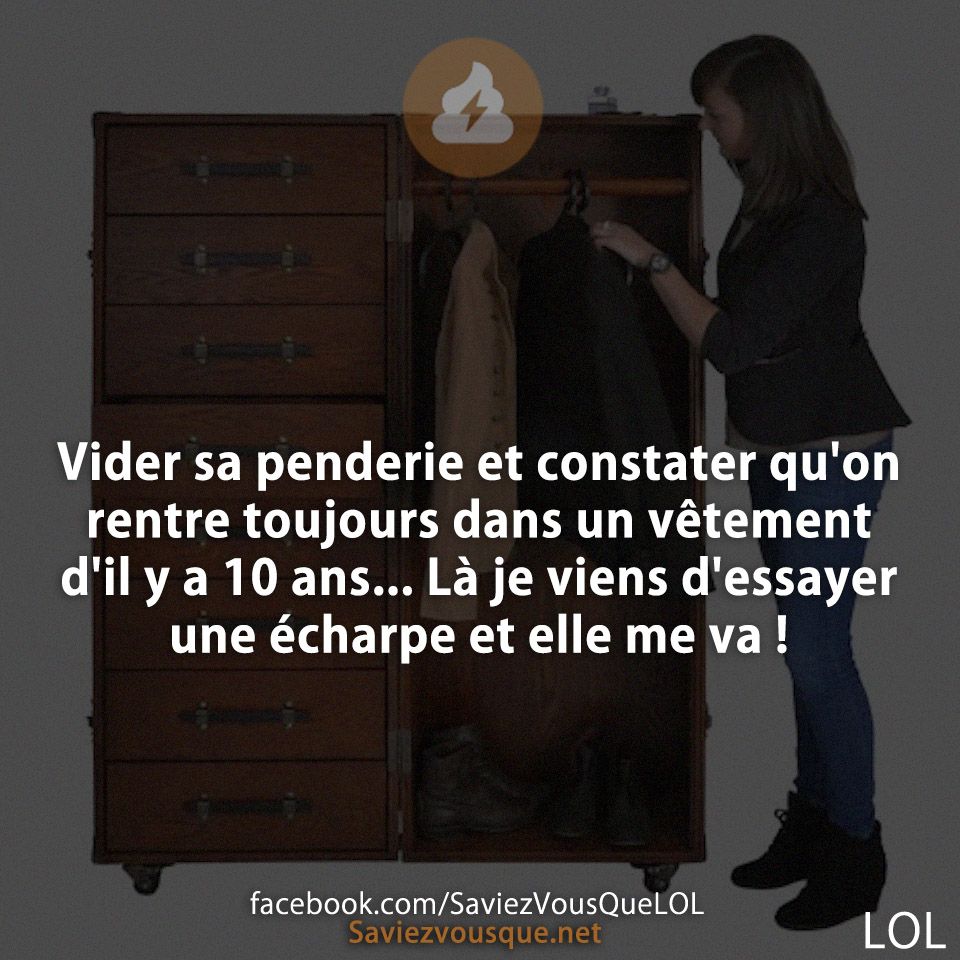 Vider sa penderie et constater qu&#039;on rentre toujours dans un vêtement d&#039;il y a 10 ans... Là je viens d&#039;essayer une écharpe et elle me va !
