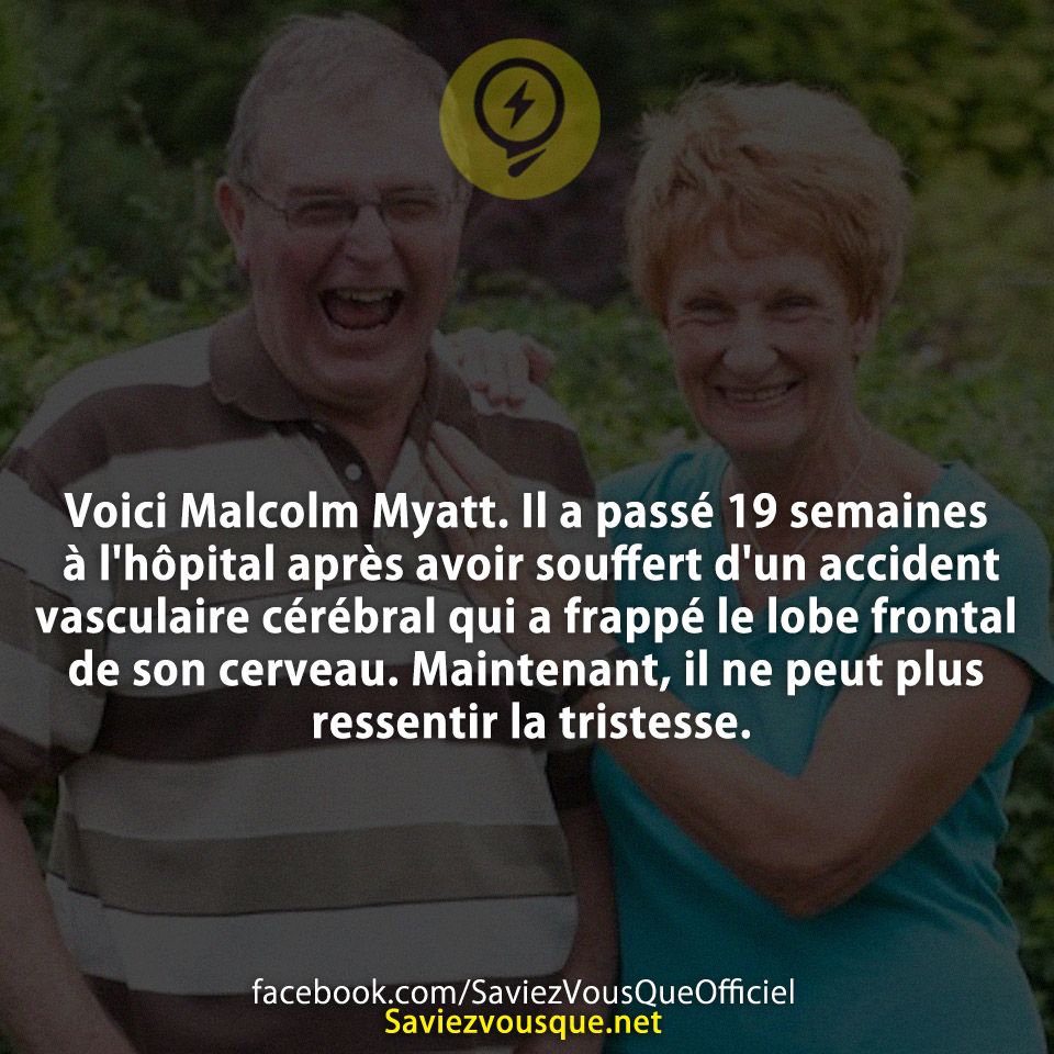 Voici Malcolm Myatt. Il a passé 19 semaines à l&#039;hôpital après avoir souffert d&#039;un accident vasculaire cérébral qui a frappé le lobe frontal de son cerveau. Maintenant, il ne peut plus ressentir la tristesse.