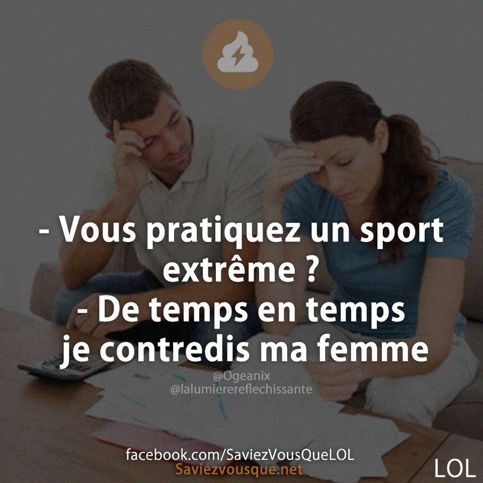 - Vous pratiquez un sport extrême ? - De temps en temps je contredis ma femme