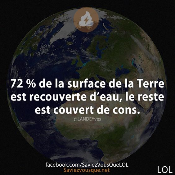 72 % de la surface de la Terre est recouverte d’eau, le reste est couvert de cons.