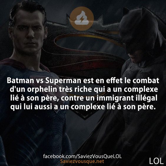 Batman vs Superman est en effet le combat d&#039;un orphelin très riche qui a un complexe lié à son père, contre un immigrant illégal qui lui aussi a un complexe lié à son père.