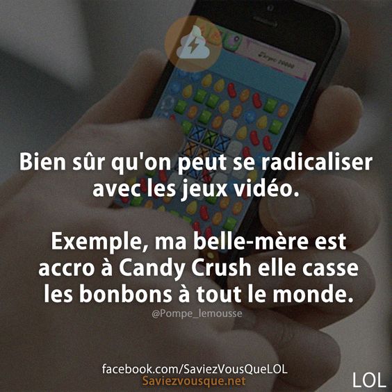 Bien sûr qu&#039;on peut se radicaliser avec les jeux vidéo. Exemple, ma belle-mère est accro à Candy Crush elle casse les bonbons à tout le monde.