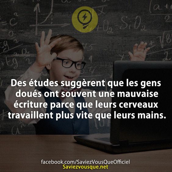 Des études suggèrent que les gens doués ont souvent une mauvaise écriture parce que leurs cerveaux travaillent plus vite que leurs mains.