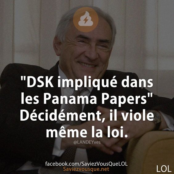 "DSK impliqué dans les Panama Papers" Décidément, il viole même la loi.