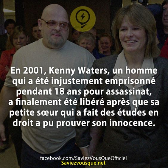 En 2001, Kenny Waters, un homme qui a été injustement emprisonné pendant 18 ans pour assassinat, a finalement été libéré après que sa petite sœur qui a fait des études en droit a pu prouver son innocence.